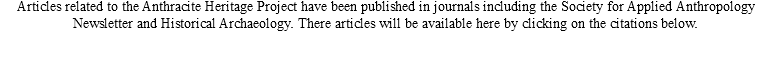 Articles related to the Anthracite Heritage Project have been published in journals including the Society for Applied Anthropology Newsletter and Historical Archaeology. There articles will be available here by clicking on the citations below.